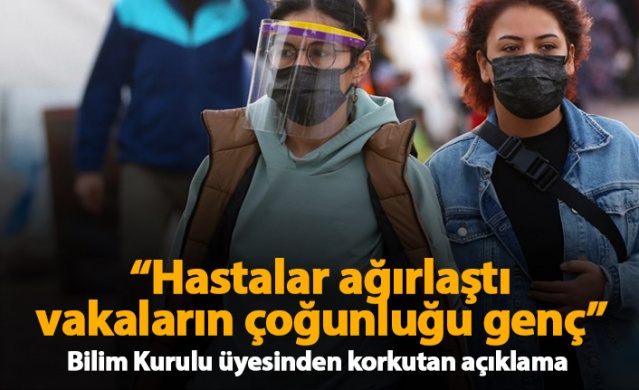 "Hastalar ağırlaştı, vakaların çoğu genç"