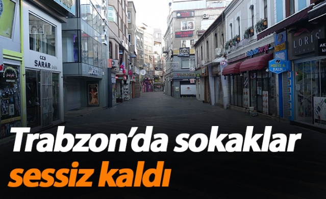 Trabzon'da yollar ve caddelerde sessizlik hakim