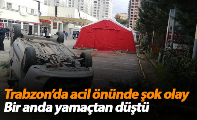 Trabzon'da acil önünde şok olay! Bir anda yamaçtan düştü