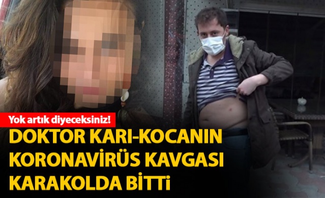 Doktor karı-kocanın koronavirüs kavgası karakolda bitti