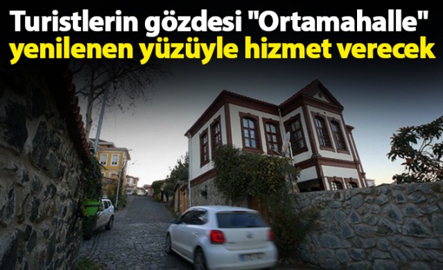 Turistlerin gözdesi "Ortamahalle" yenilenen yüzüyle hizmet verecek