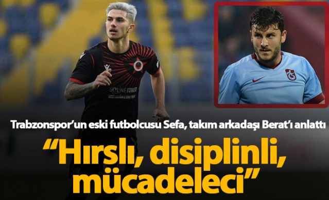 Sefa Yılmaz Trabzonspor'un yeni transferi Berat Özdemir'i anlattı