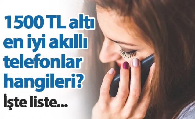 1500 TL altı en iyi akıllı cep telefonları