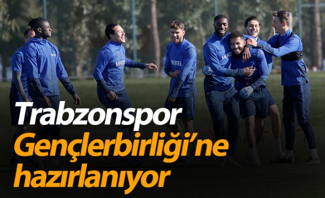 Trabzonspor Gençlerbirliği'ne hazırlanıyor