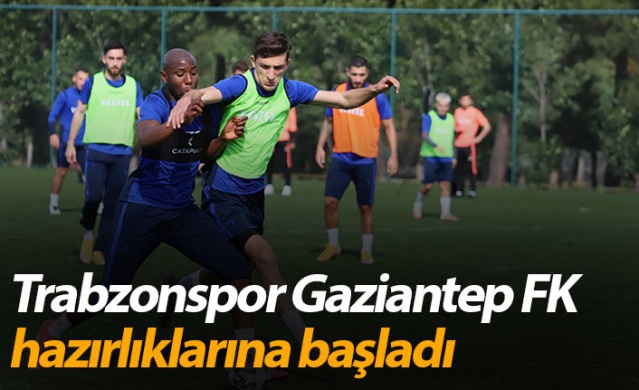 Trabzonspor Gaziantep FK Hazırlıklarına başladı