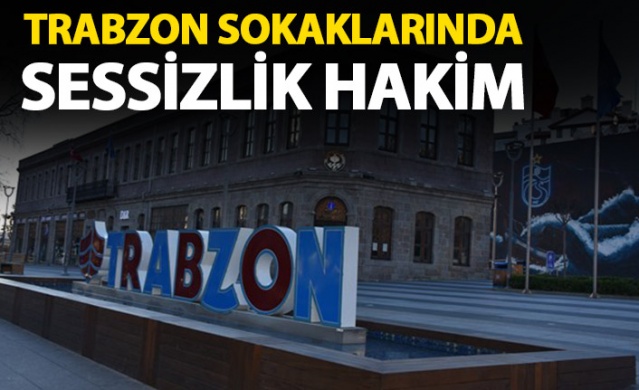 Trabzon sokaklarında sessizlik hakim