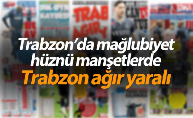 Trabzon’da mağlubiyet hüznü manşetlerde