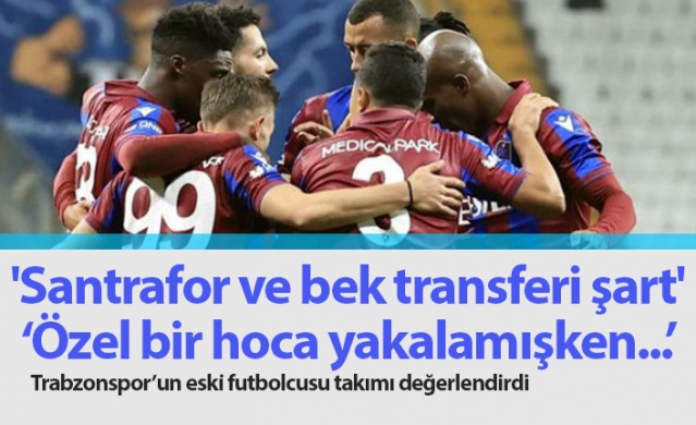 "Trabzonspor'a santrafor ve bek transferi şart"