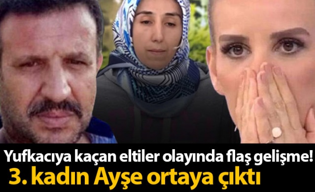 Yufkacıya kaçan eltiler olayında flaş gelişme!