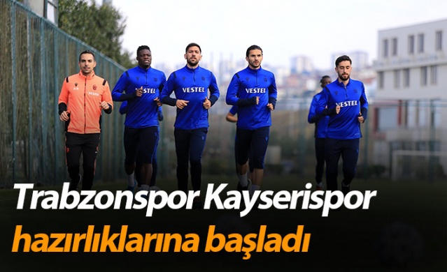 Trabzonspor Kayserispor maçı hazırlıklarına başladı