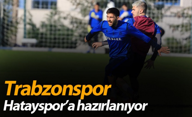 Trabzonspor Hatayspor’a hazırlanıyor