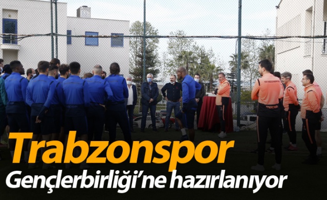 Trabzonspor Gençlerbirliği'ne hazırlanıyor