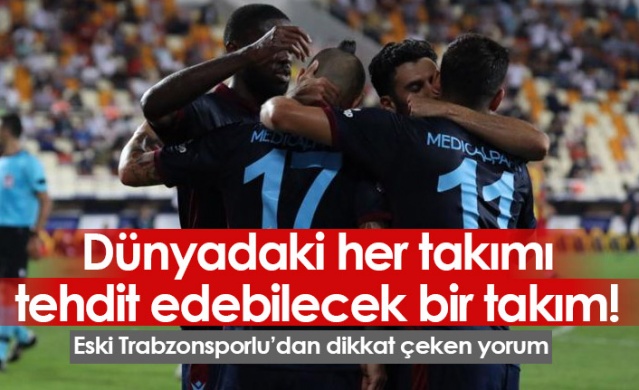 "Trabzonspor dünyadaki her takımı tehdit eder"