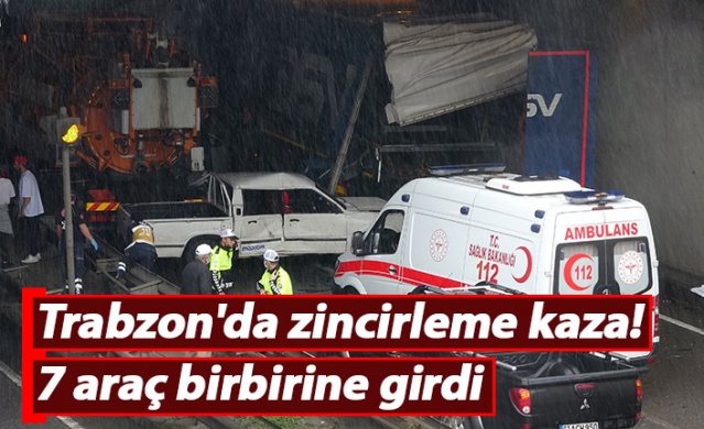 Trabzon'da zincirleme kaza!  7 araç birbirine girdi