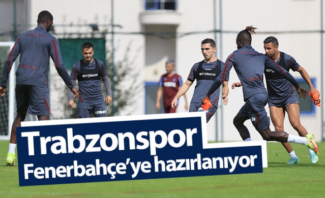 Trabzonspor Fenerbahçe'ye hazırlanıyor