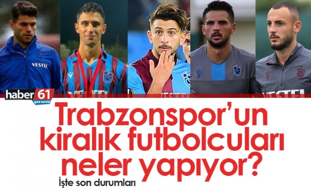 Trabzonspor'un kiralık futbolcuları neler yapıyor?