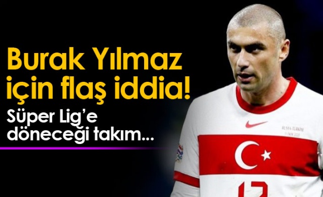 Burak Yılmaz için flaş iddia