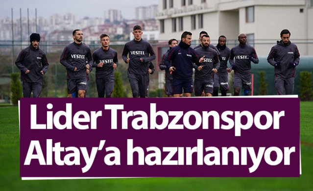 Lider Trabzonspor Altay'a hazırlanıyor