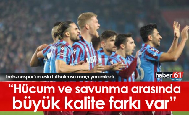 "Trabzonspor'un hücum ve savunması arasında büyük kalite farkı var" Foto Galeri