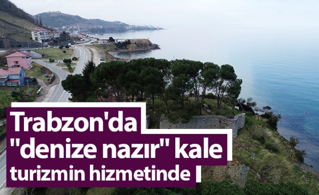 Trabzon'da "denize nazır" kale turizmin hizmetinde