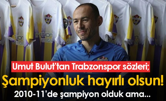 Umut Bulut'tan Trabzonspor sözleri: Şampiyonluk hayırlı olsun. Foto Haber