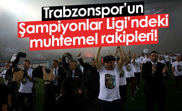 Trabzonspor'un Şampiyonlar Ligi'ndeki muhtemel rakipleri! Foto Haber