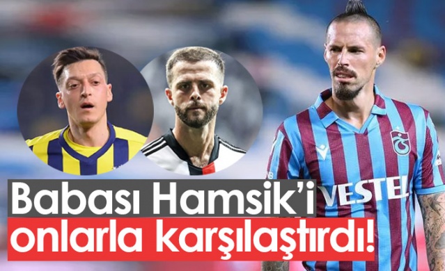 Babası Hamsik'i Mesut Özil ve Pjanic ile karşılaştırdı. Foto Haber