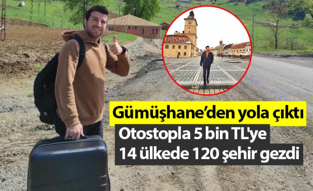 Gümüşhane'den yola çıktı! Otostopla 5 bin TL'ye 14 ülkede, 120 şehir gezdi. Foto Haber