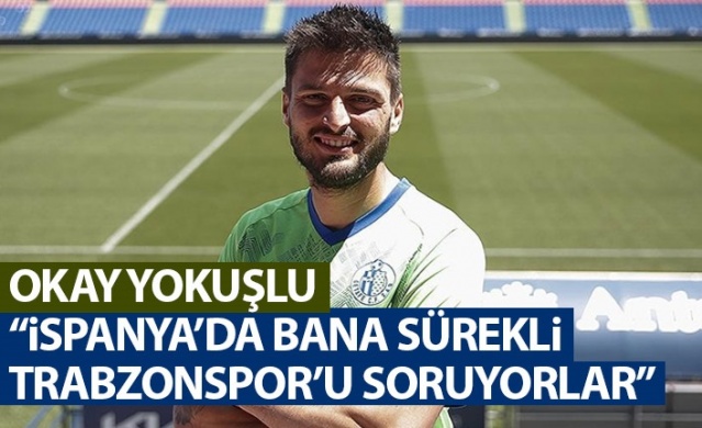 Okay Yokuşlu: "İspanya'da bana sürekli Trabzonspor'u soruyorlar"