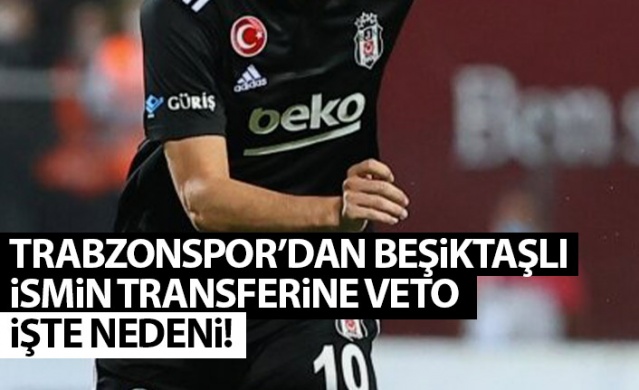 Trabzonspor'dan Beşiktaşlı isme veto! İşte nedeni. Foto Haber