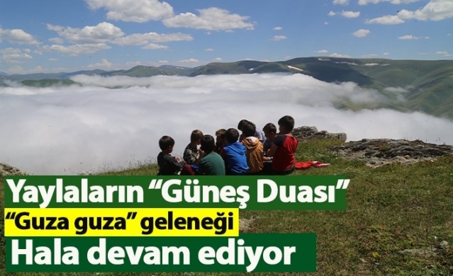 Yaylaların Güneş Duası ‘Guza Guza’ geleneği sürdürülüyor. Foto Haber