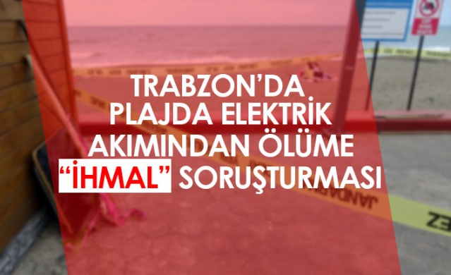 Trabzon'da plajda elektrik akımından ölüme 'ihmal' soruşturması