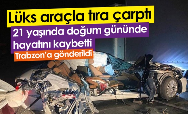 Artvin'de lüks araçla tıra çarpan genç doğum gününde hayatını kaybetti Foto Haber