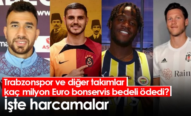 Trabzonspor ve diğer takımlar kaç milyon Euro bonservis bedeli ödedi? İşte harcamalar. Foto Haber