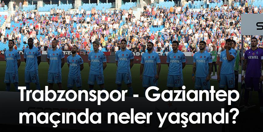 Trabzonspor Gaziantep FK maçında neler yaşandı? Foto Haber