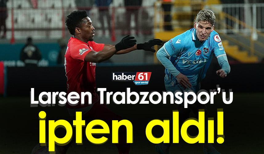 Larsen Trabzonspor’u ipten aldı