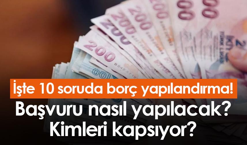 İşte 10 soruda borç yapılandırma! Başvuru nasıl yapılacak? Kimleri kapsıyor?