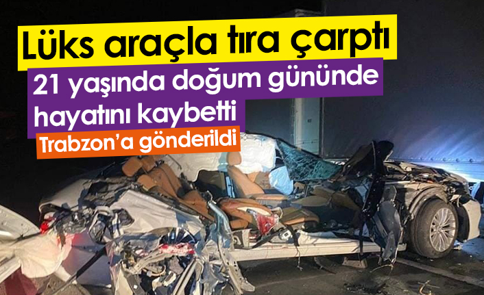 Artvin'de lüks araçla tıra çarpan genç doğum gününde hayatını kaybetti