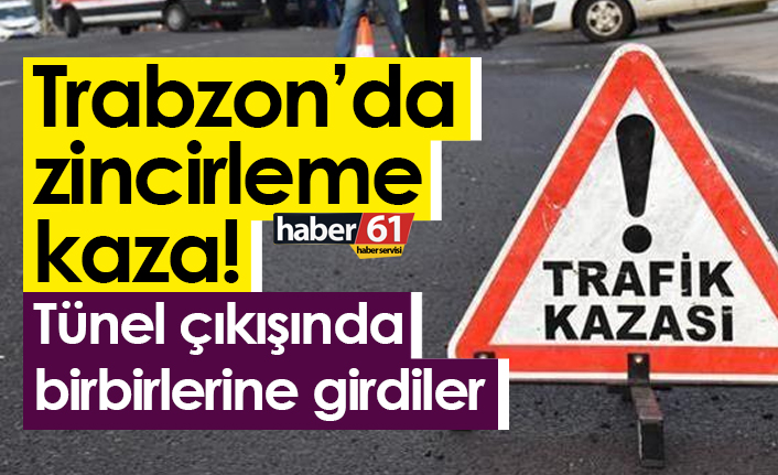 Trabzon’da zincirleme kaza! Tünel çıkışında birbirlerine girdiler