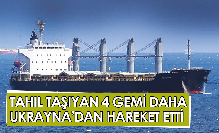 Tahıl taşıyan 4 gemi daha Ukrayna limanlarından hareket etti