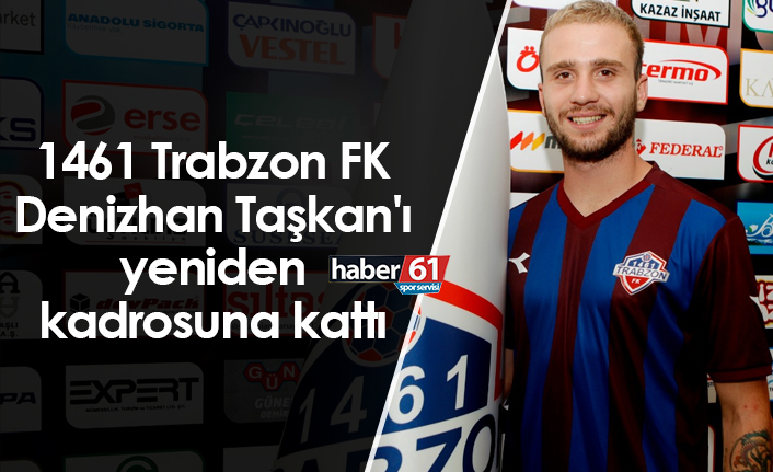 1461 Trabzon FK, Denizhan Taşkan'ı yeniden kadrosuna kattı