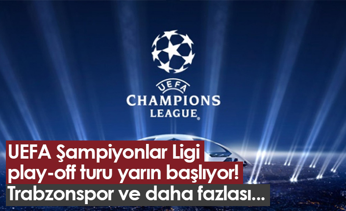 UEFA Şampiyonlar Ligi play-off turu yarın başlıyor! Trabzonspor ve daha fazlası...