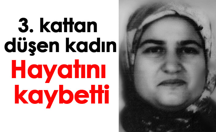 3. kattan düşen kadın hayatını kaybetti