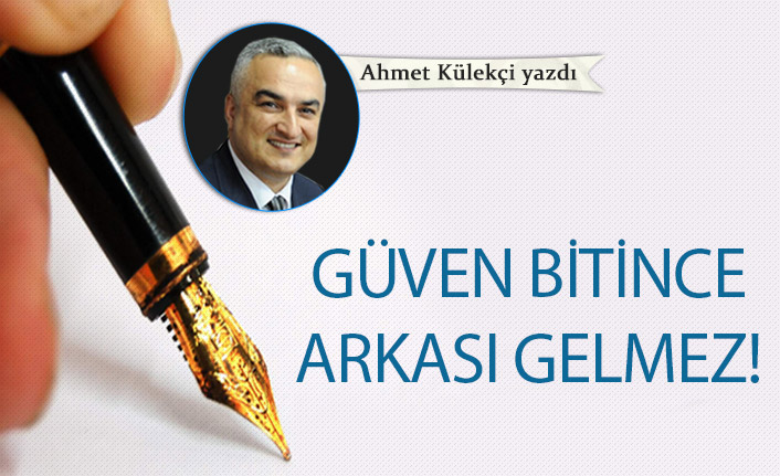 Güven bitince arkası gelmez!