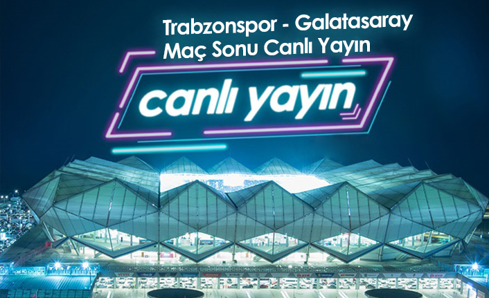 Trabzonspor - Galatasaray maç öncesi canlı yayın