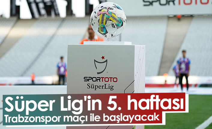 Süper Lig'in 5. haftası Trabzonspor maçı ile başlayacak