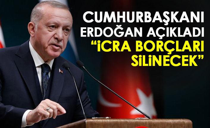 Cumhurbaşkanı Erdoğan açıkladı!İcra borçları silinecek