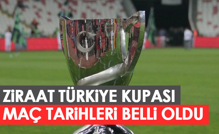 Ziraat Türkiye Kupası karşılaşma tarihleri belli oldu