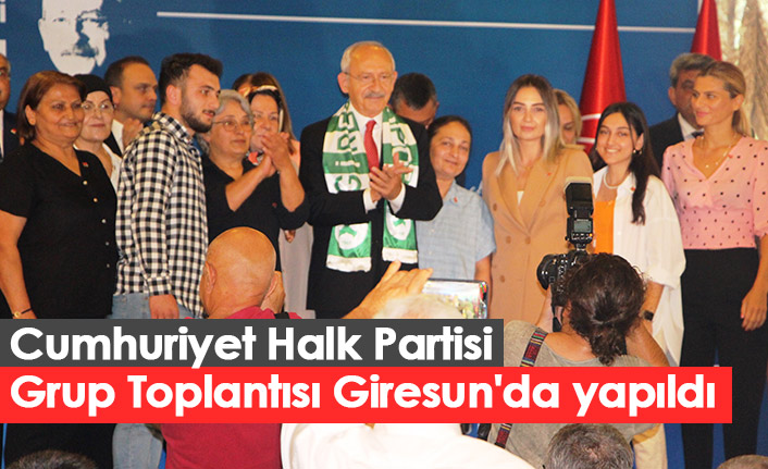 Cumhuriyet Halk Partisi Grup Toplantısı Giresun'da yapıldı