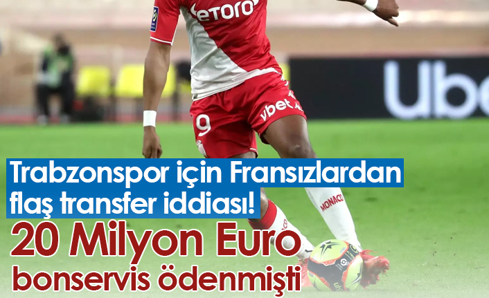 Trabzonspor için Fransızlardan flaş transfer iddiası! 20 Milyon Euro bonservis ödenmişti.